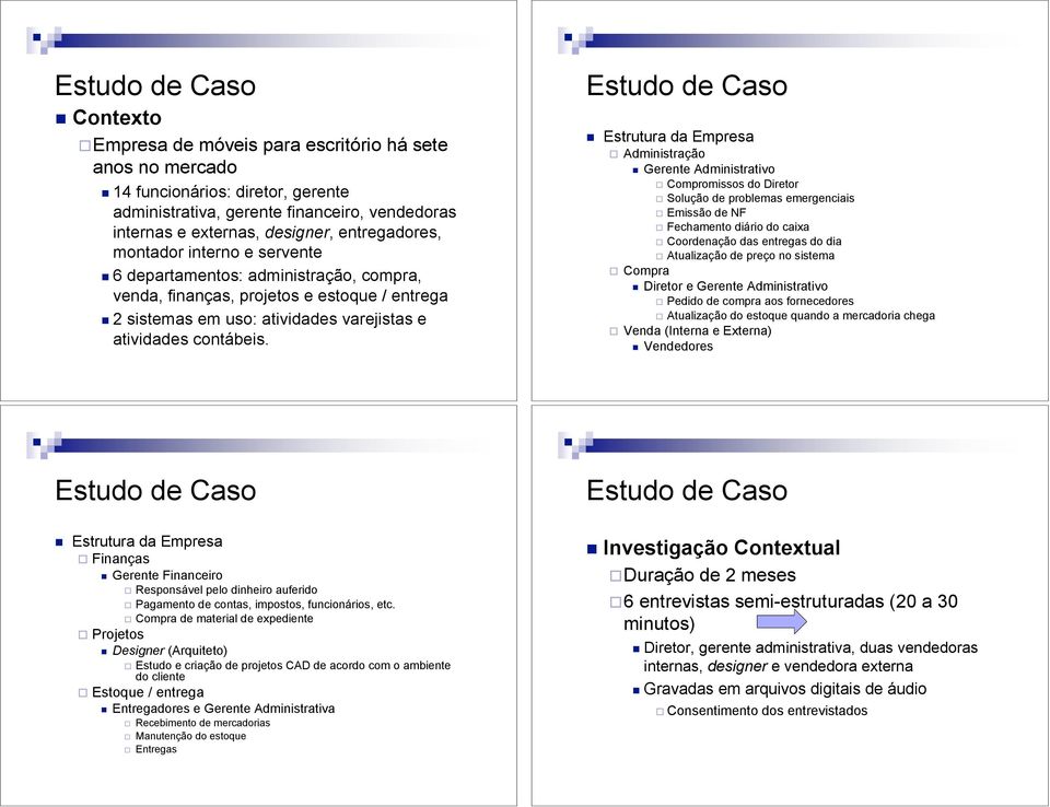 6 departamentos: administração, compra, venda, finanças, projetos e estoque / entrega! 2 sistemas em uso: atividades varejistas e atividades contábeis. Estudo de Caso!