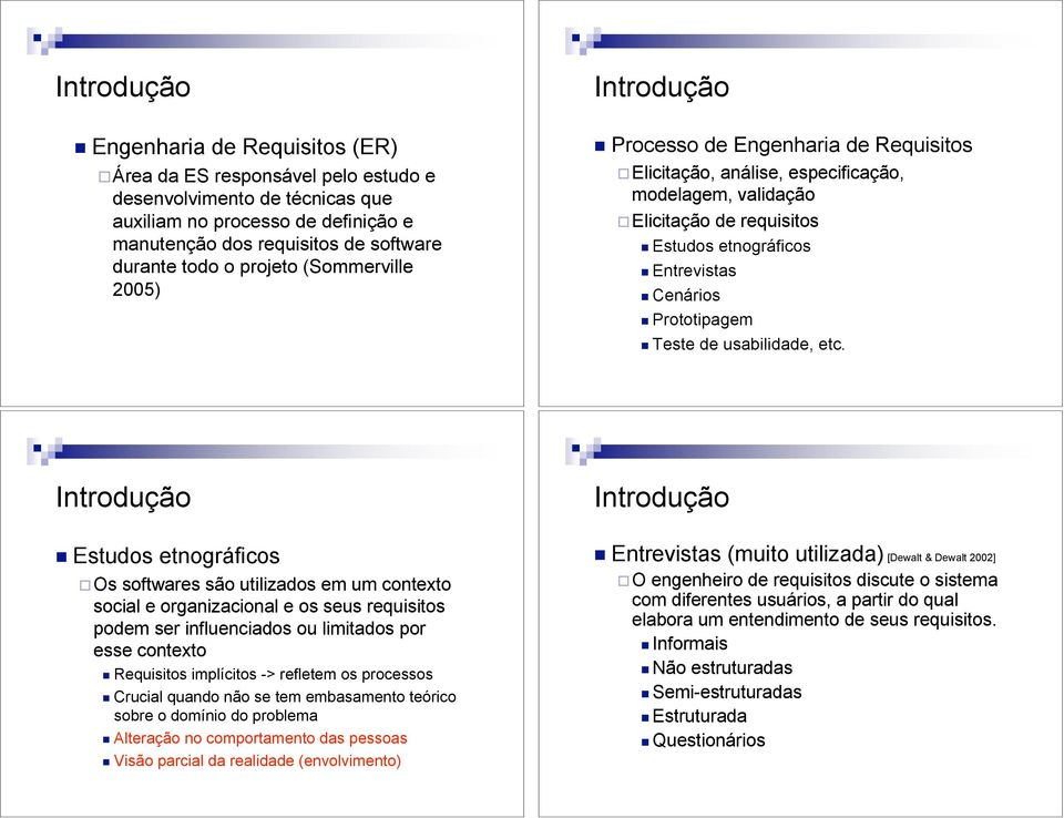 (Sommerville 2005)  Processo de Engenharia de Requisitos " Elicitação, análise, especificação, modelagem, validação " Elicitação de requisitos! Estudos etnográficos! Entrevistas! Cenários!