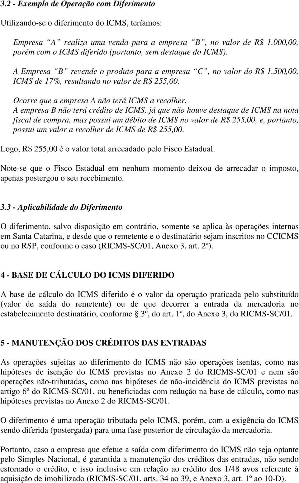 Ocorre que a empresa A não terá ICMS a recolher.