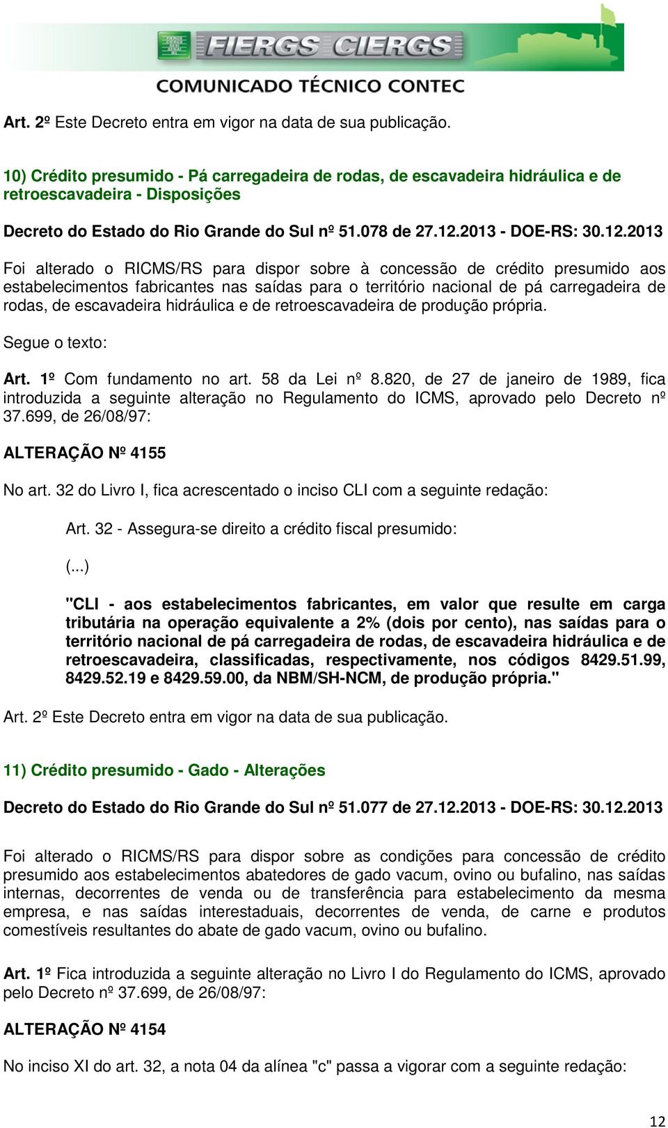 2013 Foi alterado o RICMS/RS para dispor sobre à concessão de crédito presumido aos estabelecimentos fabricantes nas saídas para o território nacional de pá carregadeira de rodas, de escavadeira