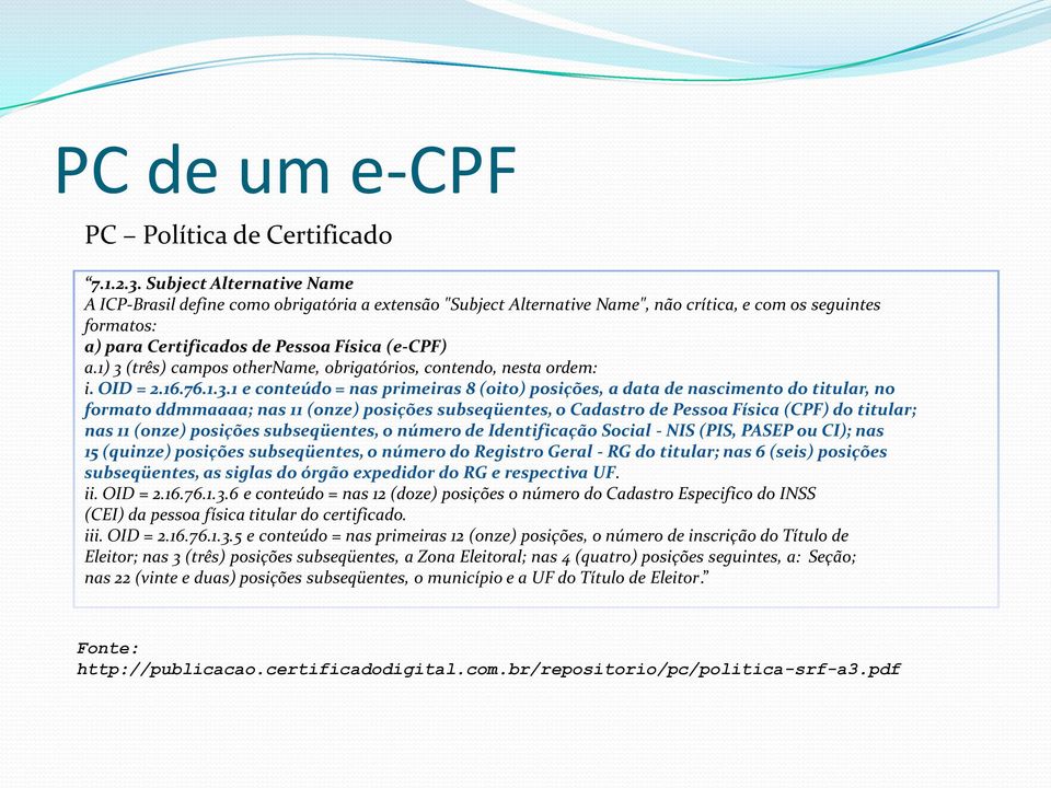 1) 3 (três) campos othername, obrigatórios, contendo, nesta ordem: i. OID = 2.16.76.1.3.1 e conteúdo = nas primeiras 8 (oito) posições, a data de nascimento do titular, no formato ddmmaaaa; nas 11