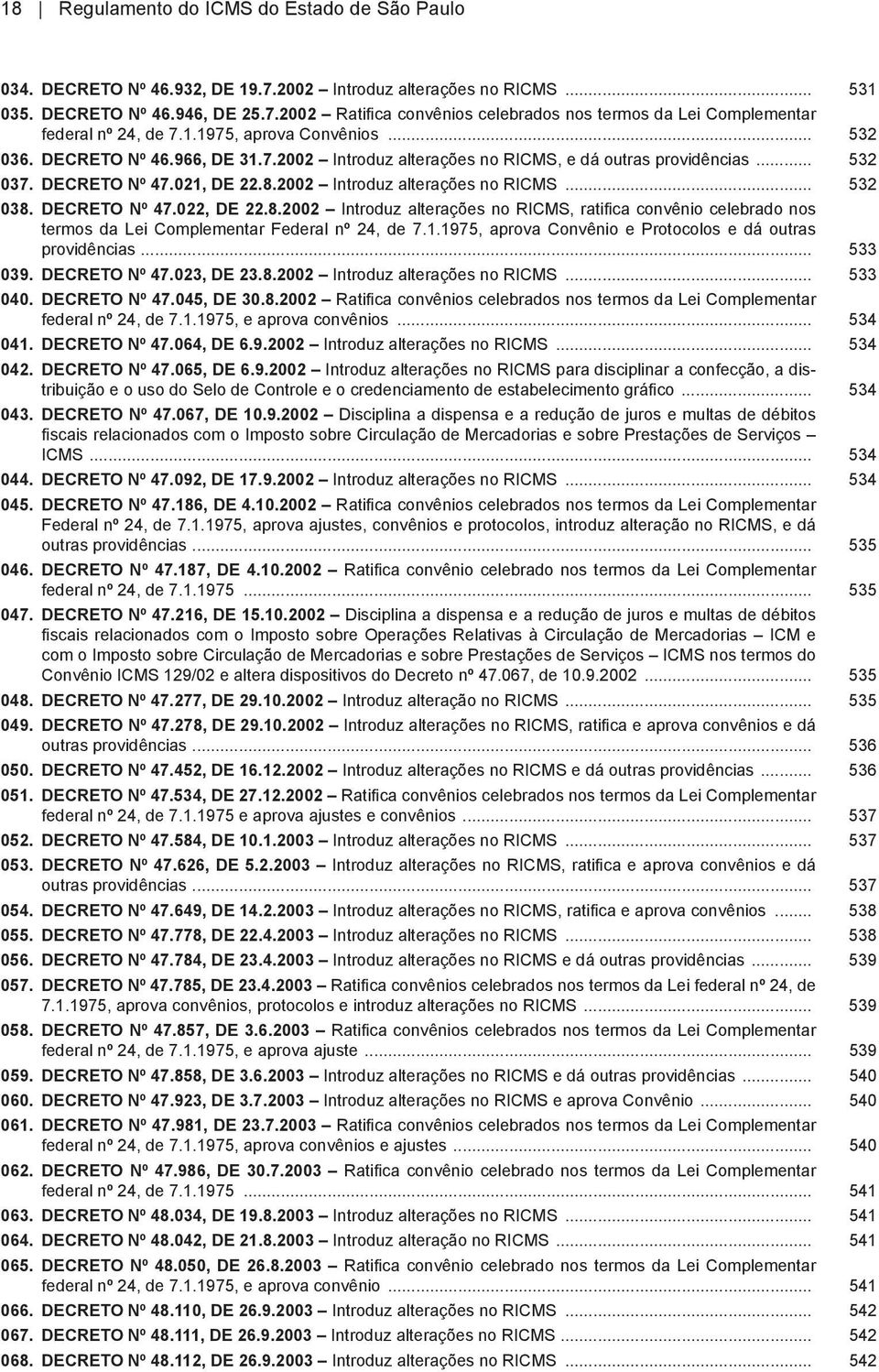 DECRETO Nº 47.022, DE 22.8.2002 Introduz alterações no RICMS, ratifica convênio celebrado nos termos da Lei Complementar Federal nº 24, de 7.1.