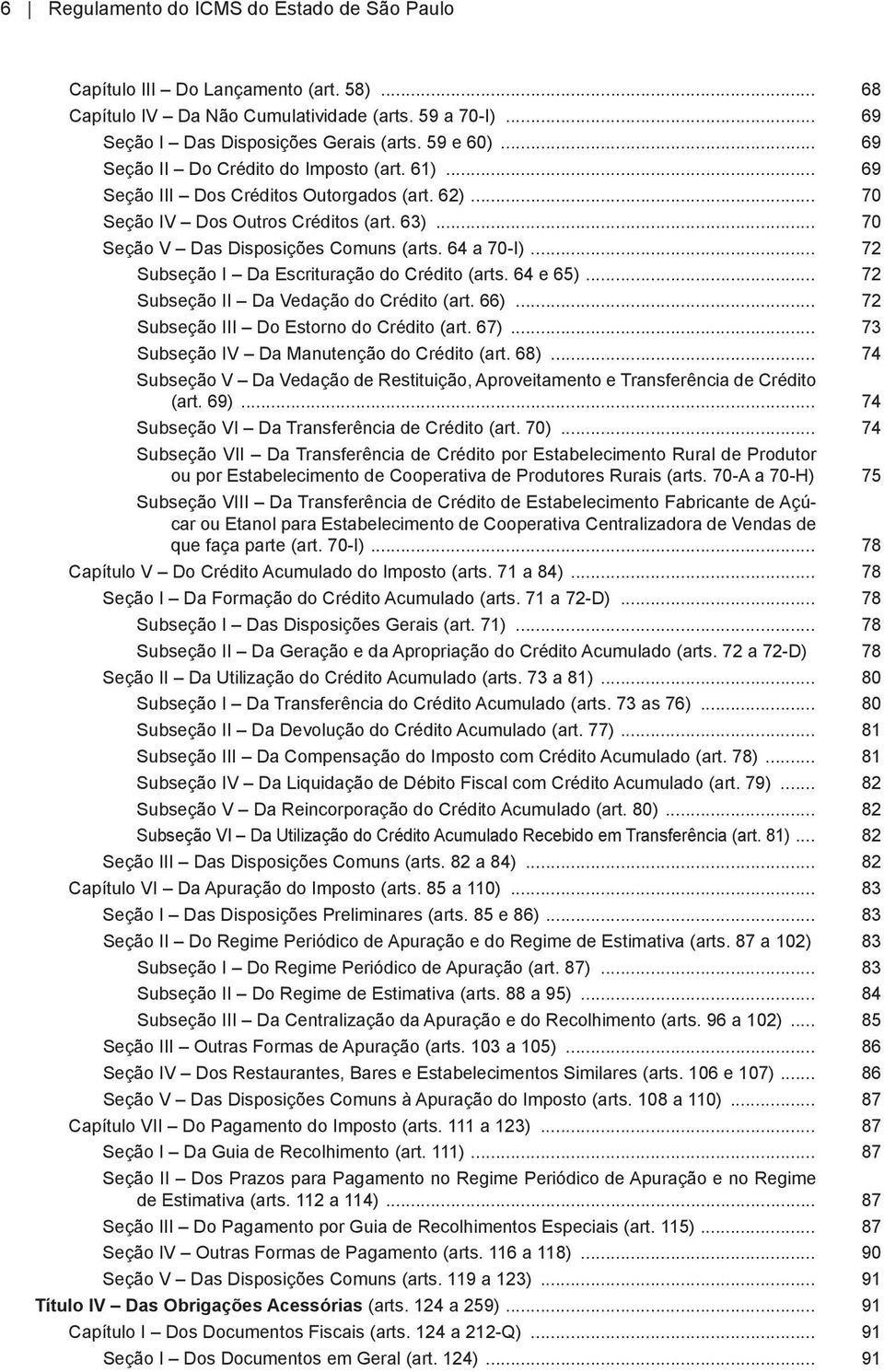 .. 72 Subseção I Da Escrituração do Crédito (arts. 64 e 65)... 72 Subseção II Da Vedação do Crédito (art. 66)... 72 Subseção III Do Estorno do Crédito (art. 67).