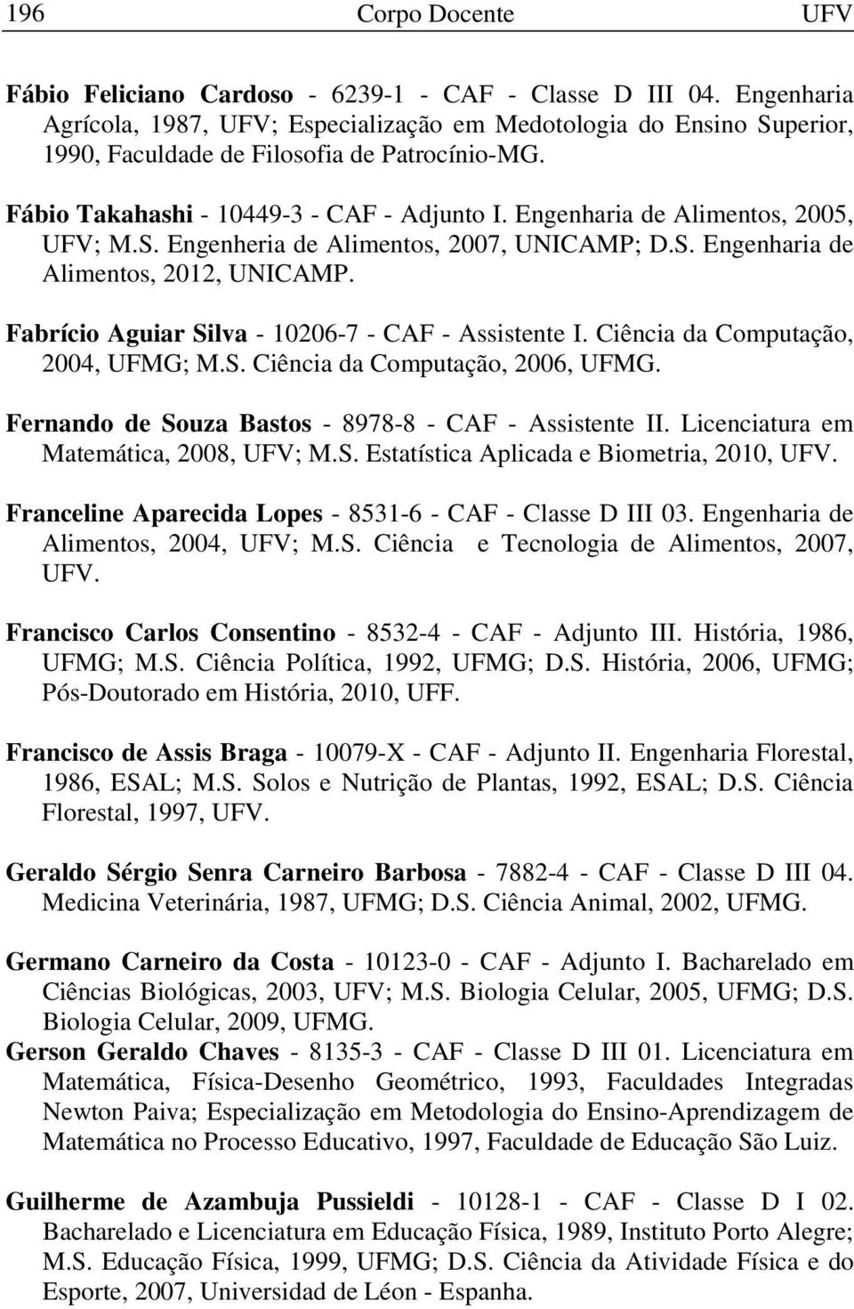 Engenharia de Alimentos, 2005, UFV; M.S. Engenheria de Alimentos, 2007, UNICAMP; D.S. Engenharia de Alimentos, 2012, UNICAMP. Fabrício Aguiar Silva - 10206-7 - CAF - Assistente I.