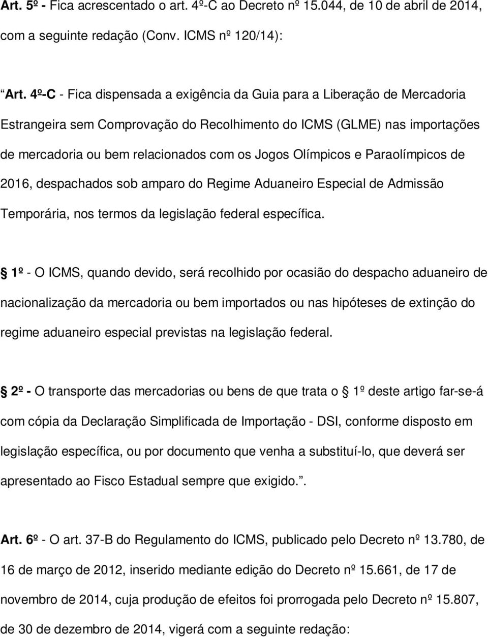 Olímpicos e Paraolímpicos de 2016, despachados sob amparo do Regime Aduaneiro Especial de Admissão Temporária, nos termos da legislação federal específica.