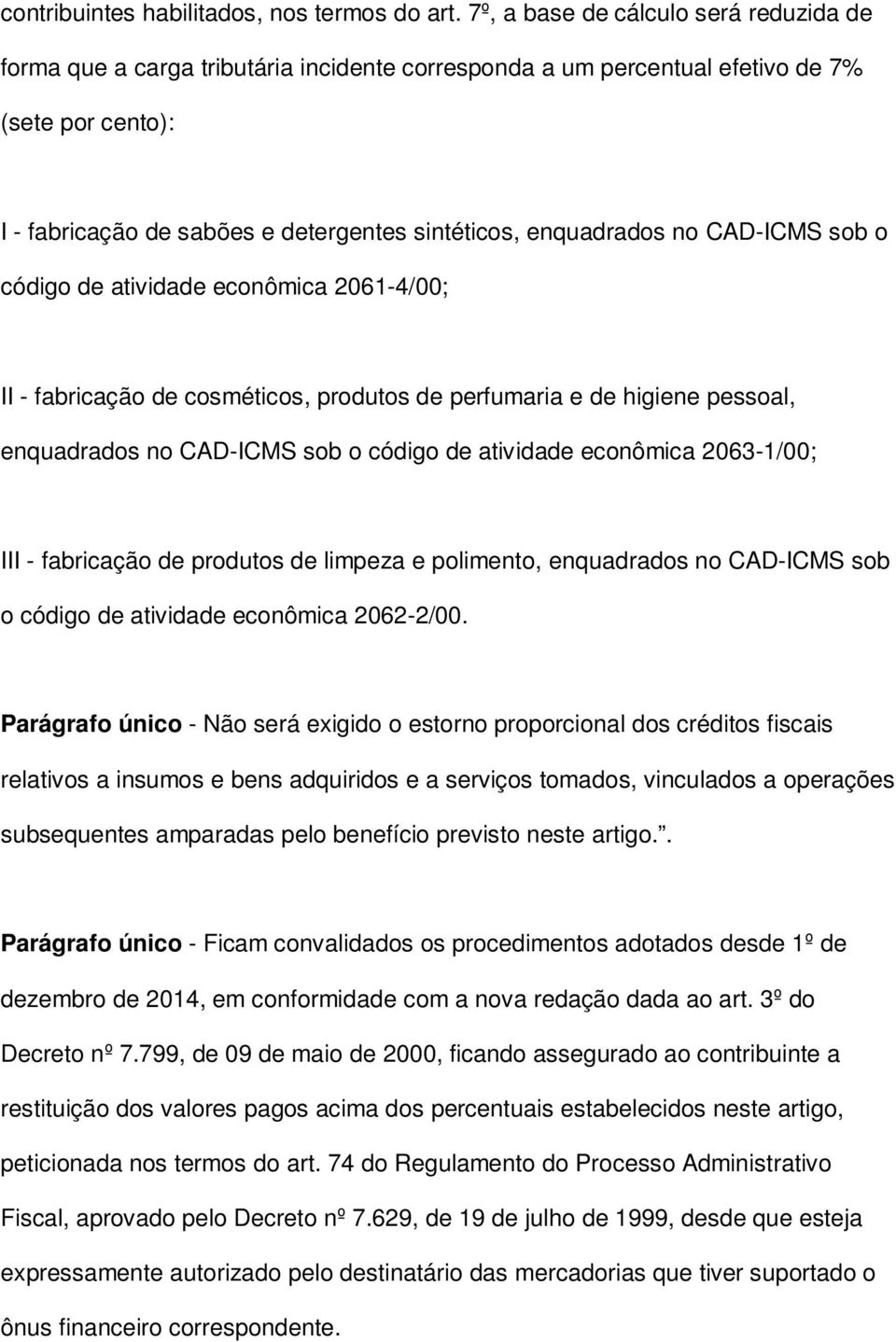 enquadrados no CAD-ICMS sob o código de atividade econômica 2061-4/00; II - fabricação de cosméticos, produtos de perfumaria e de higiene pessoal, enquadrados no CAD-ICMS sob o código de atividade