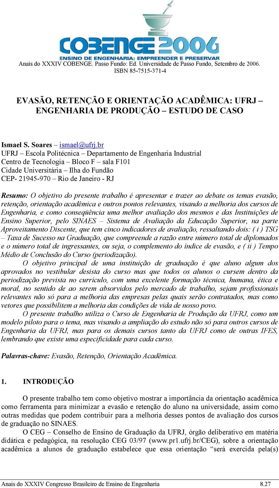 br UFRJ Escola Politécnica Departamento de Engenharia Industrial Centro de Tecnologia Bloco F sala F101 Cidade Universitária Ilha do Fundão CEP- 21945-970 Rio de Janeiro - RJ Resumo: O objetivo do