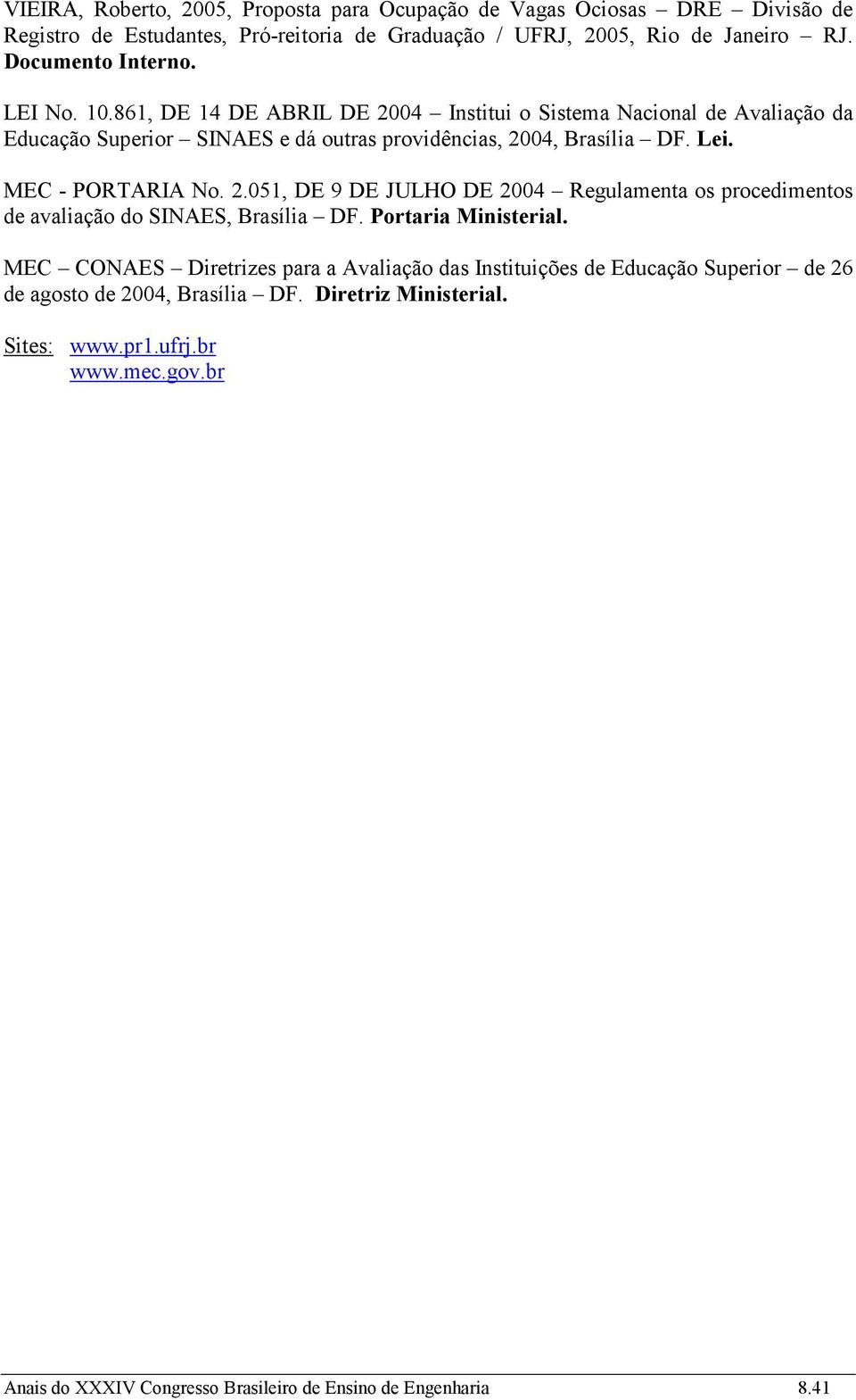 Portaria Ministerial. MEC CONAES Diretrizes para a Avaliação das Instituições de Educação Superior de 26 de agosto de 2004, Brasília DF. Diretriz Ministerial. Sites: www.pr1.ufrj.