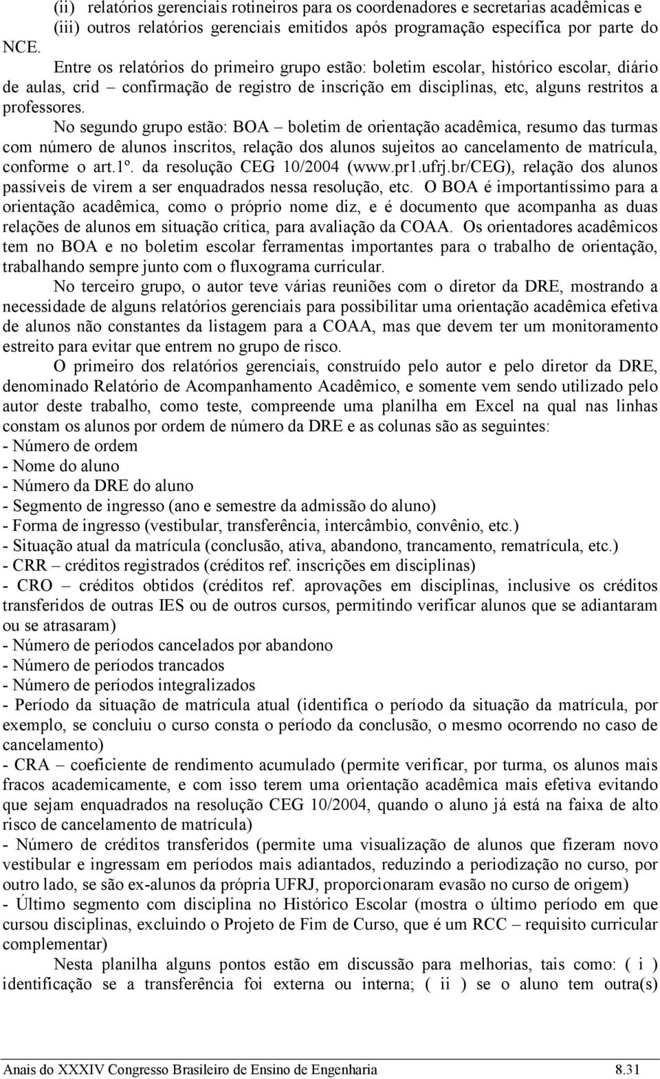 No segundo grupo estão: BOA boletim de orientação acadêmica, resumo das turmas com número de alunos inscritos, relação dos alunos sujeitos ao cancelamento de matrícula, conforme o art.1º.