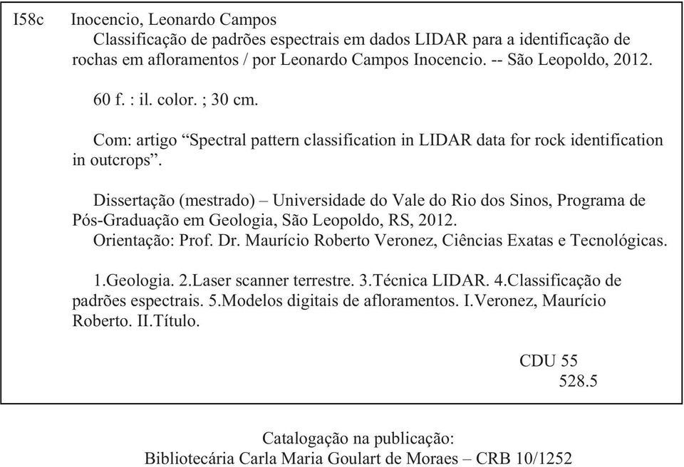 Dissertação (mestrado) Universidade do Vale do Rio dos Sinos, Programa de Pós-Graduação em Geologia, São Leopoldo, RS, 2012. Orientação: Prof. Dr.