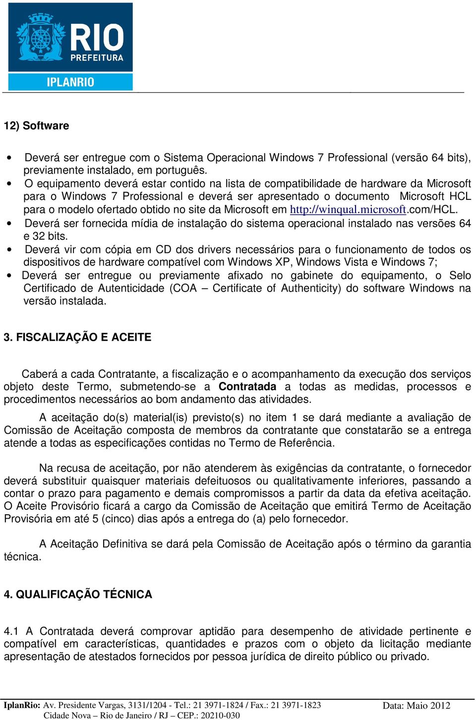 no site da Microsoft em http://winqual.microsoft.com/hcl. Deverá ser fornecida mídia de instalação do sistema operacional instalado nas versões 64 e 32 bits.