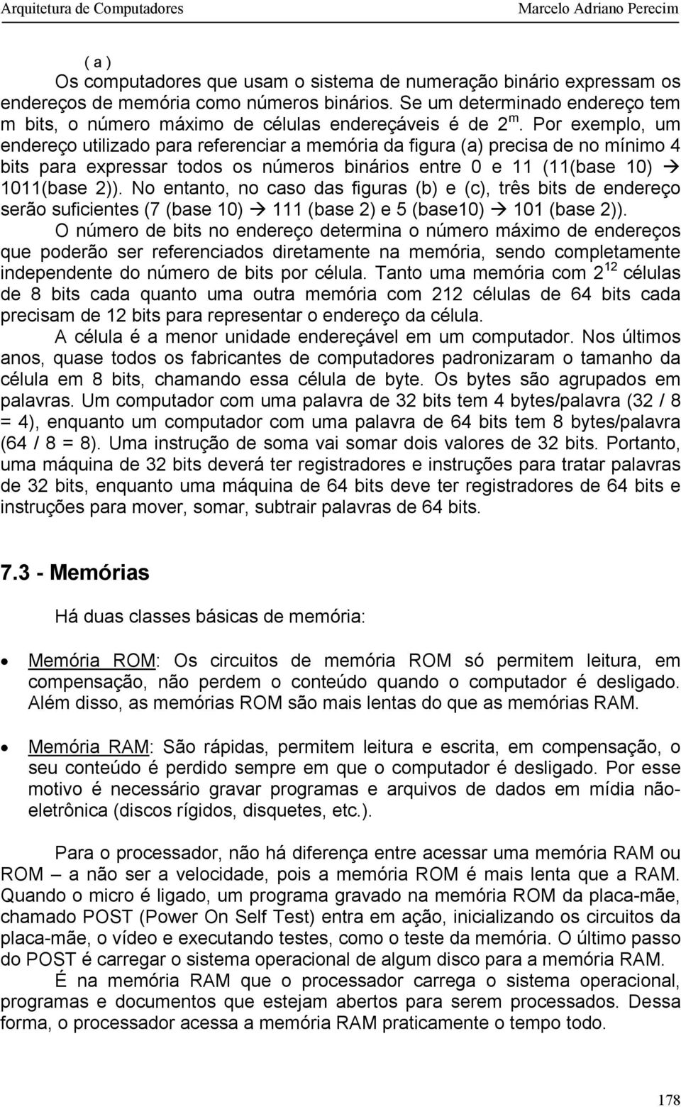 Por exemplo, um endereço utilizado para referenciar a memória da figura (a) precisa de no mínimo 4 bits para expressar todos os números binários entre 0 e 11 (11(base 10) 1011(base 2)).