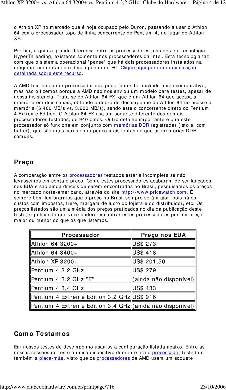 Esta tecnologia faz com que o sistema operacional "pense" que há dois processadores instalados na máquina, aumentando o desempenho do PC. Clique aqui para uma explicação detalhada sobre este recurso.