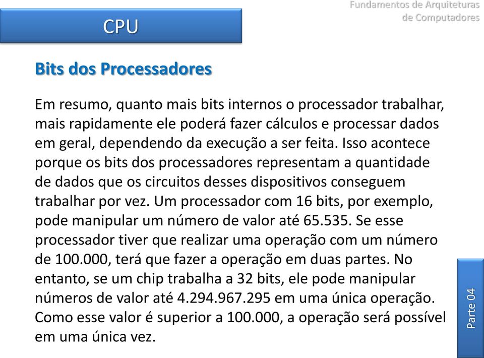 Um processador com 16 bits, por exemplo, pode manipular um número de valor até 65.535. Se esse processador tiver que realizar uma operação com um número de 100.