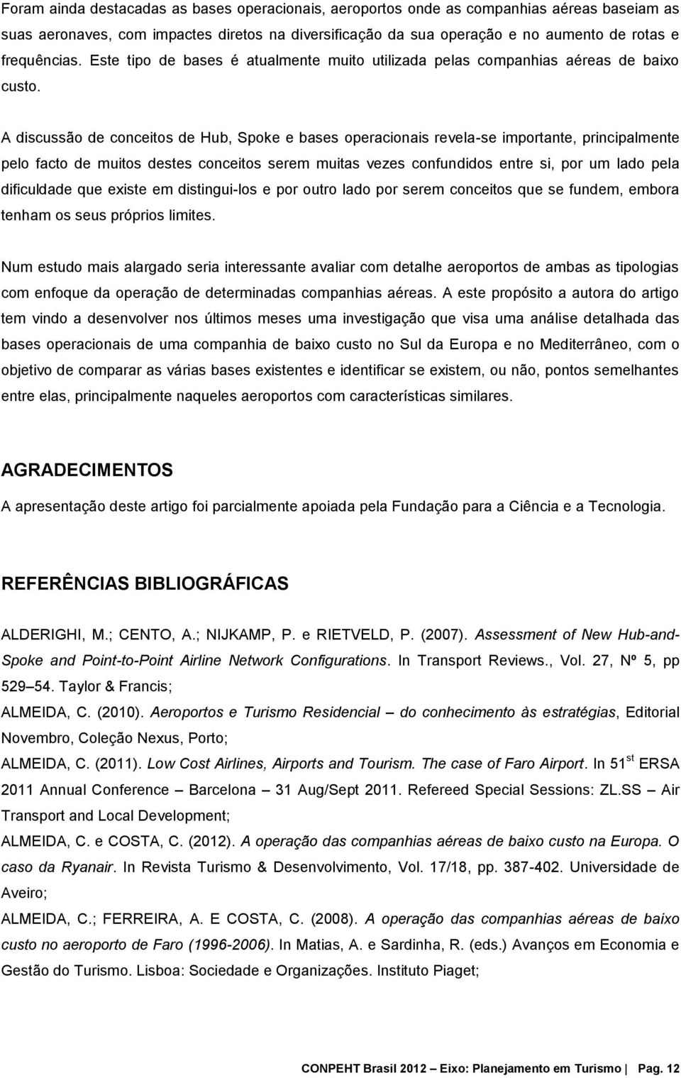 A discussão de conceitos de Hub, Spoke e bases operacionais revela-se importante, principalmente pelo facto de muitos destes conceitos serem muitas vezes confundidos entre si, por um lado pela