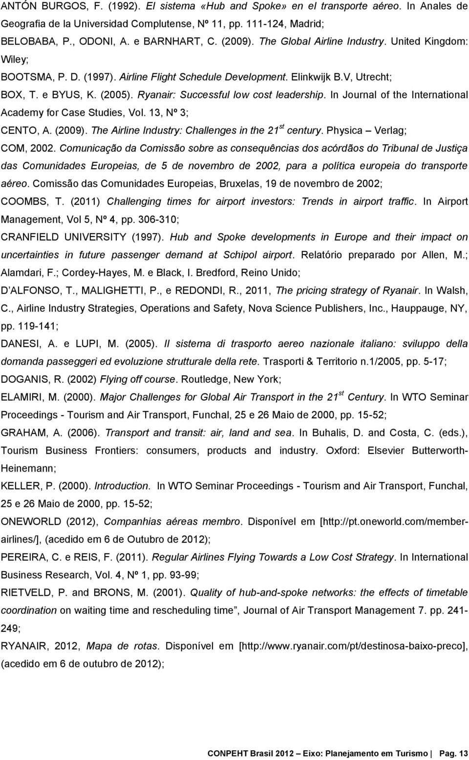 Ryanair: Successful low cost leadership. In Journal of the International Academy for Case Studies, Vol. 13, Nº 3; CENTO, A. (2009). The Airline Industry: Challenges in the 21 st century.