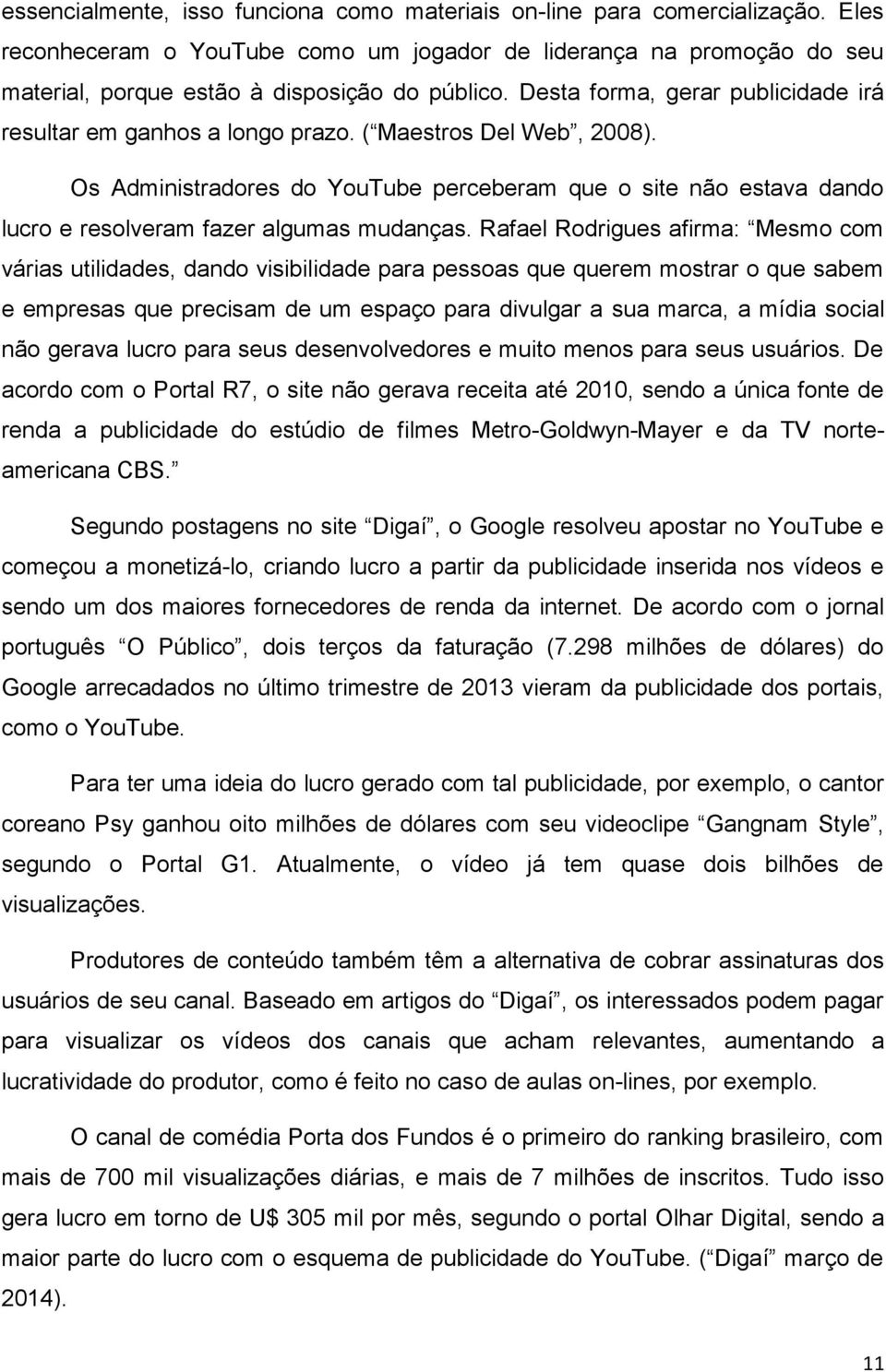 Os Administradores do YouTube perceberam que o site não estava dando lucro e resolveram fazer algumas mudanças.