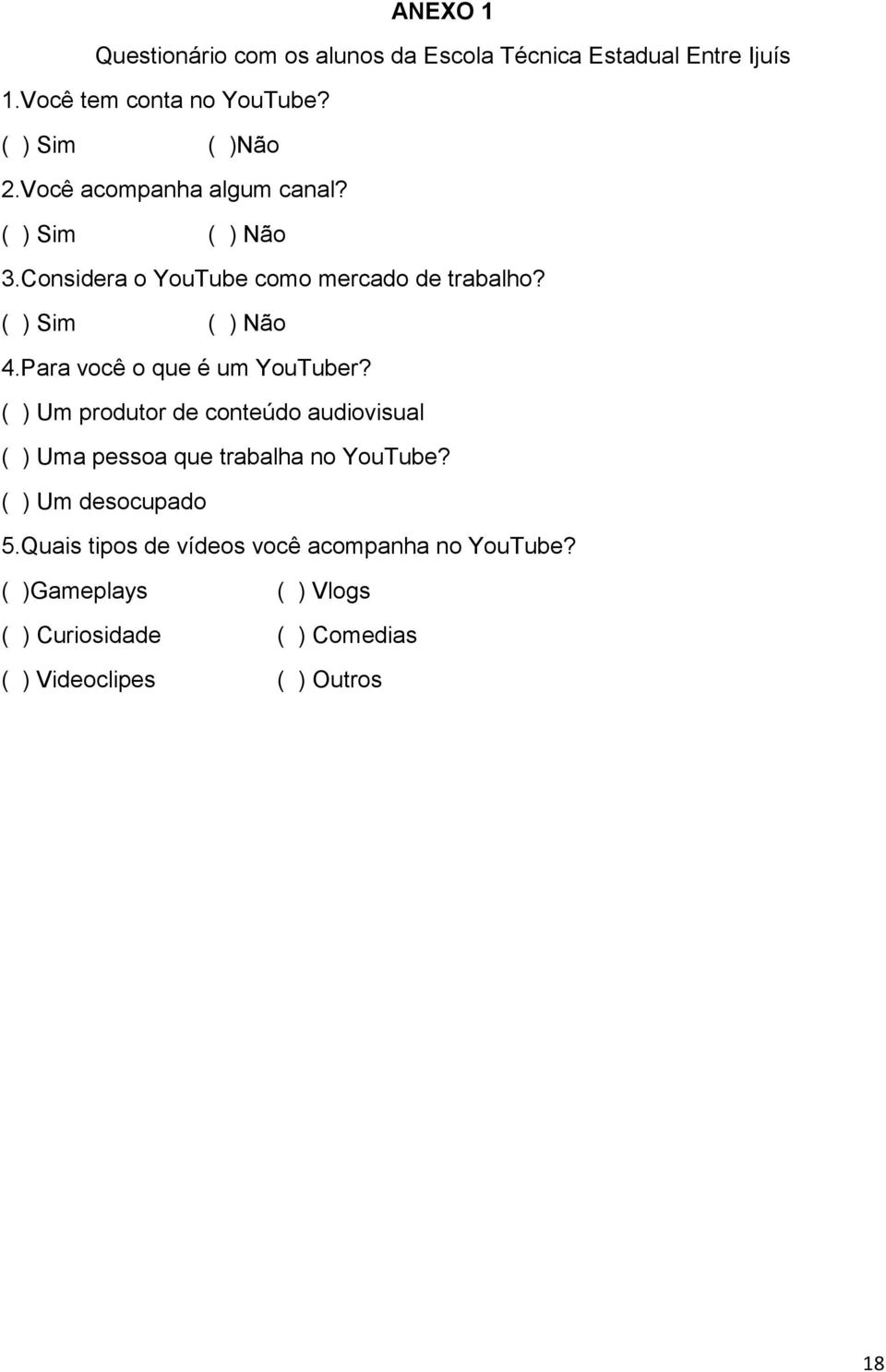 Para você o que é um YouTuber? ( ) Um produtor de conteúdo audiovisual ( ) Uma pessoa que trabalha no YouTube?