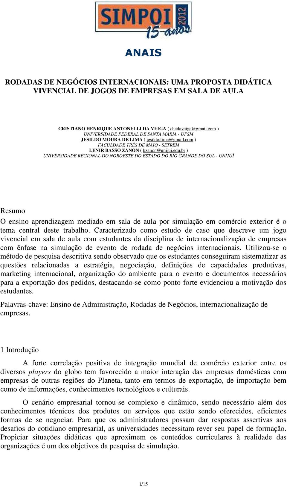 br ) UNIVERSIDADE REGIONAL DO NOROESTE DO ESTADO DO RIO GRANDE DO SUL - UNIJUÍ Resumo O ensino aprendizagem mediado em sala de aula por simulação em comércio exterior é o tema central deste trabalho.