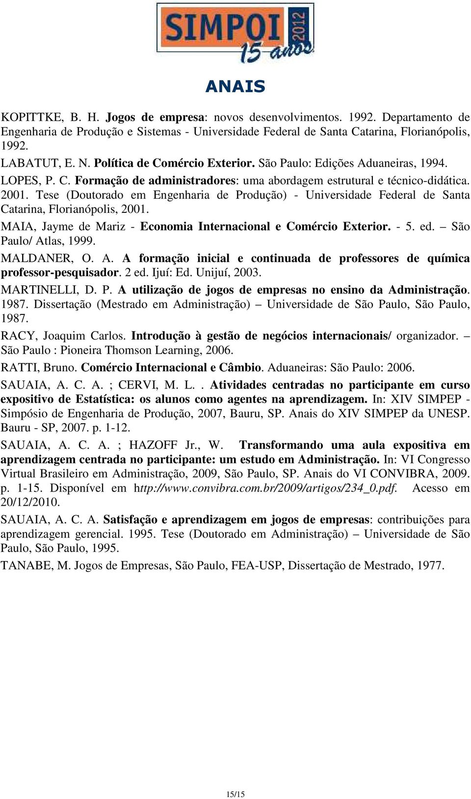 Tese (Doutorado em Engenharia de Produção) - Universidade Federal de Santa Catarina, Florianópolis, 2001. MAIA, Jayme de Mariz - Economia Internacional e Comércio Exterior. - 5. ed.