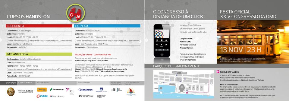 tarde para 20 participantes) Local Sala Norte - MEO Arena Local Sala Produção Norte MEO Arena Patrocinador BATADEC Patrocinador ZIRKONZAHN Área de Membro IMPLANTOLOGIA INSCRIÇÕES ONLINE - CURSOS