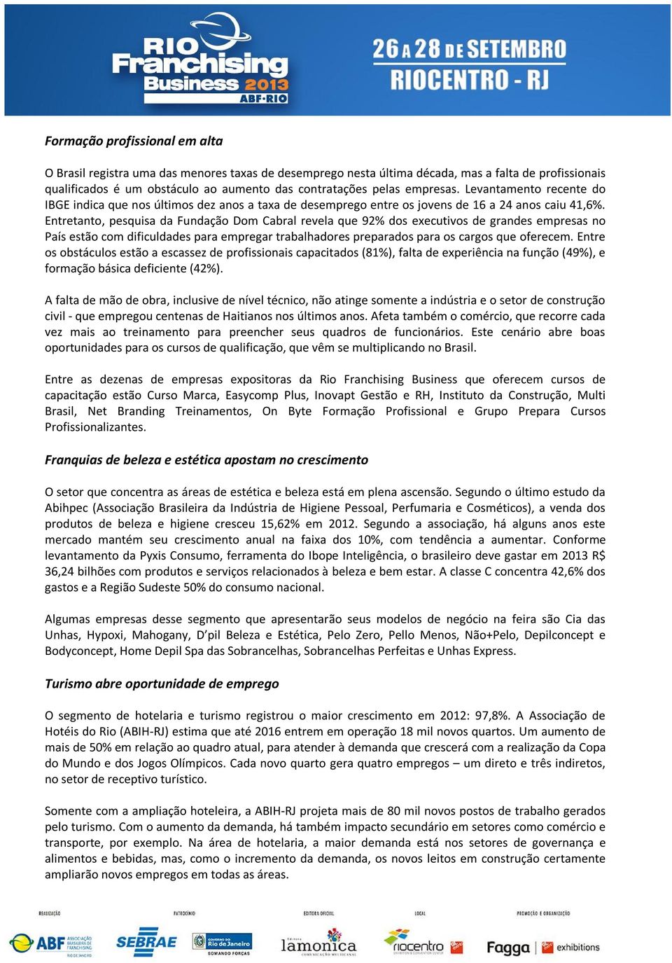 Entretanto, pesquisa da Fundação Dom Cabral revela que 92% dos executivos de grandes empresas no País estão com dificuldades para empregar trabalhadores preparados para os cargos que oferecem.