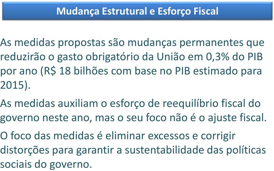 As medidas auxiliam o esforço de reequilíbrio fiscal do governo neste ano, mas o seu foco não é o ajuste