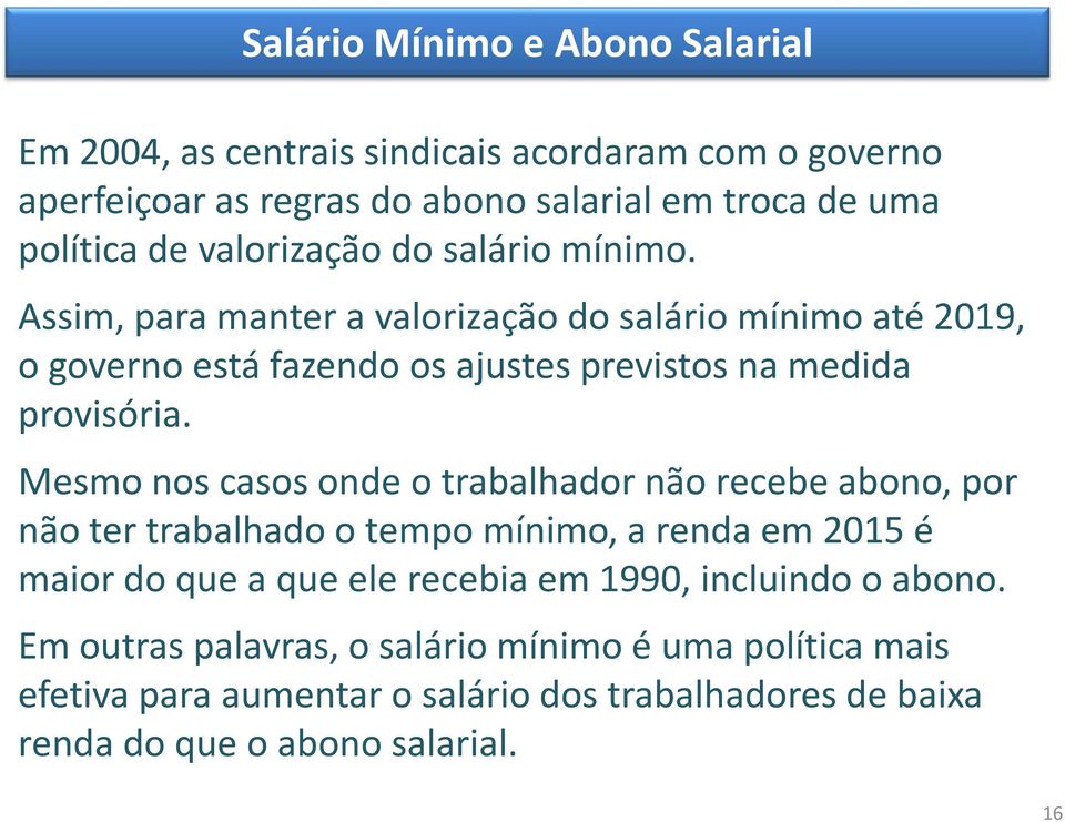 Mesmo nos casos onde o trabalhador não recebe abono, por não ter trabalhado o tempo mínimo, a renda em 2015 é maior do que a que ele recebia em 1990,