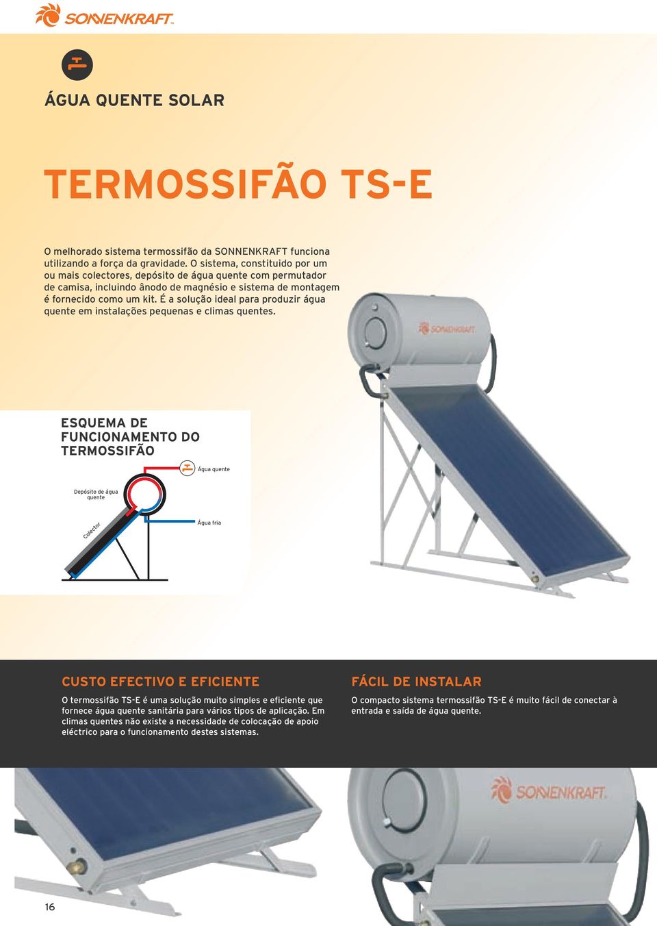 É a solução ideal para produzir água quente em instalações pequenas e climas quentes.