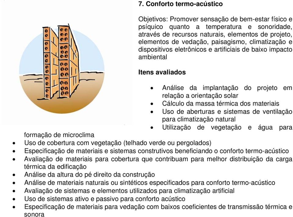 dos materiais Uso de aberturas e sistemas de ventilação para climatização natural Utilização de vegetação e água para formação de microclima Uso de cobertura com vegetação (telhado verde ou