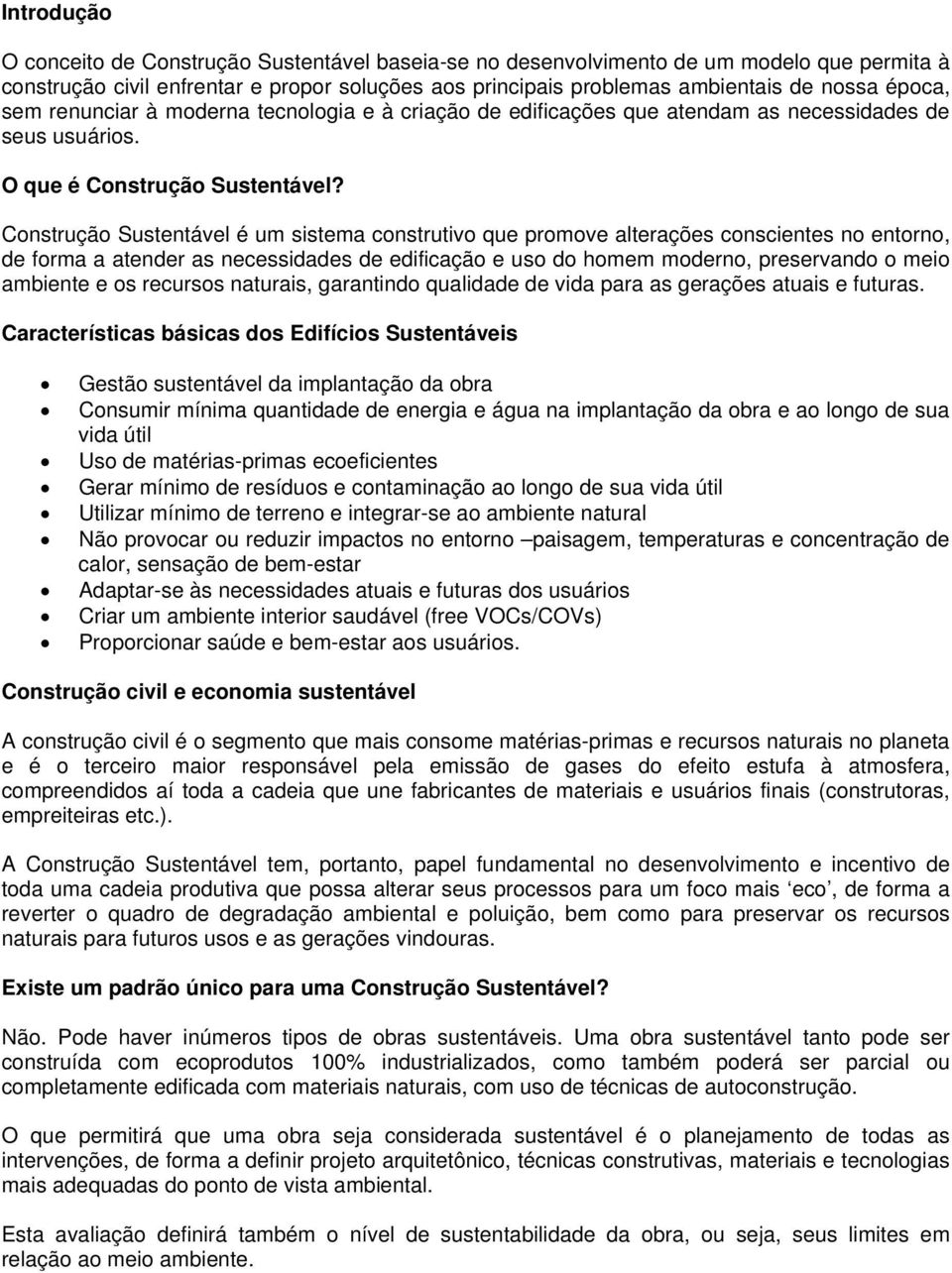 Construção Sustentável é um sistema construtivo que promove alterações conscientes no entorno, de forma a atender as necessidades de edificação e uso do homem moderno, preservando o meio ambiente e