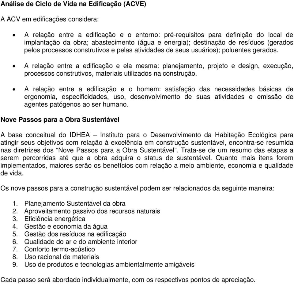 A relação entre a edificação e ela mesma: planejamento, projeto e design, execução, processos construtivos, materiais utilizados na construção.