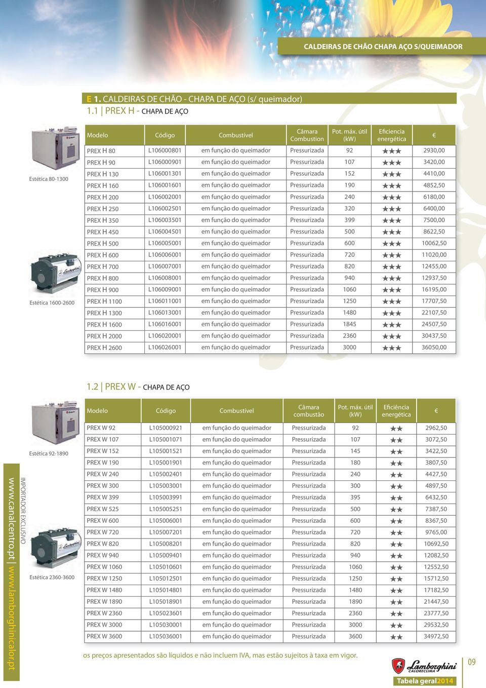 L106000901 em função do queimador Pressurizada 107 3420,00 PREX H 130 L106001301 em função do queimador Pressurizada 152 4410,00 PREX H 160 L106001601 em função do queimador Pressurizada 190 4852,50