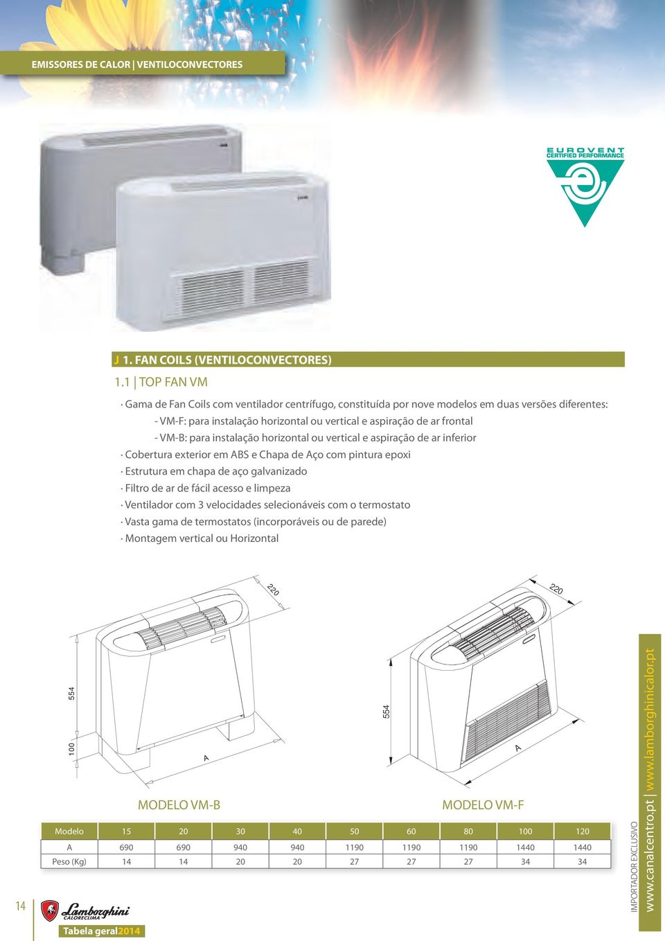 para instalação horizontal ou vertical e aspiração de ar inferior Cobertura exterior em ABS e Chapa de Aço com pintura epoxi Estrutura em chapa de aço galvanizado Filtro de ar de fácil acesso e