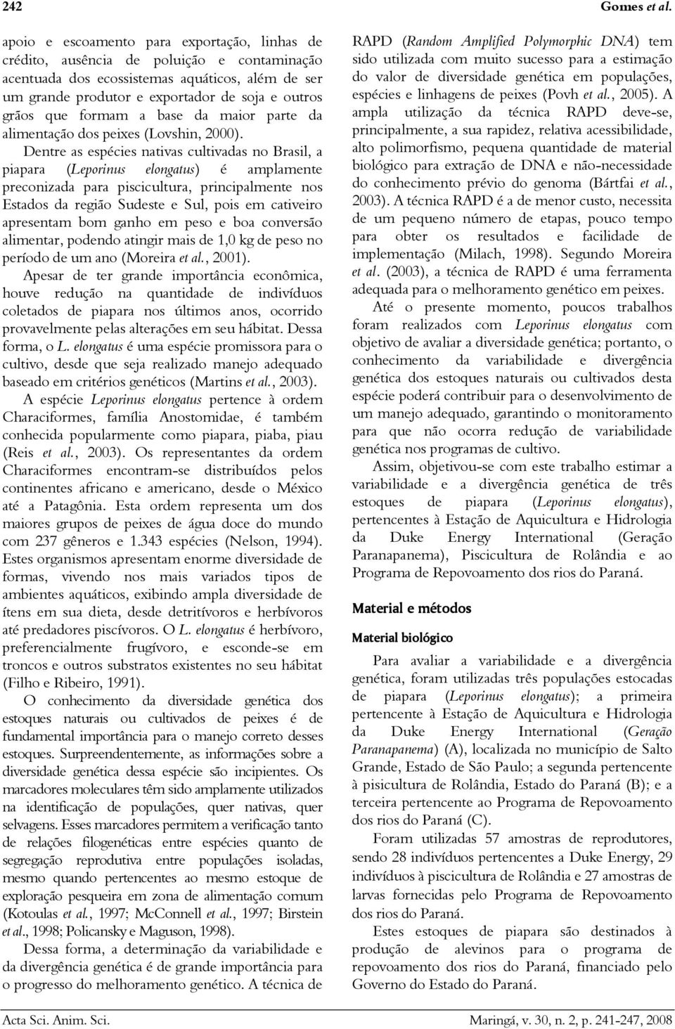 formam a base da maior parte da alimentação dos peixes (Lovshin, 2000).