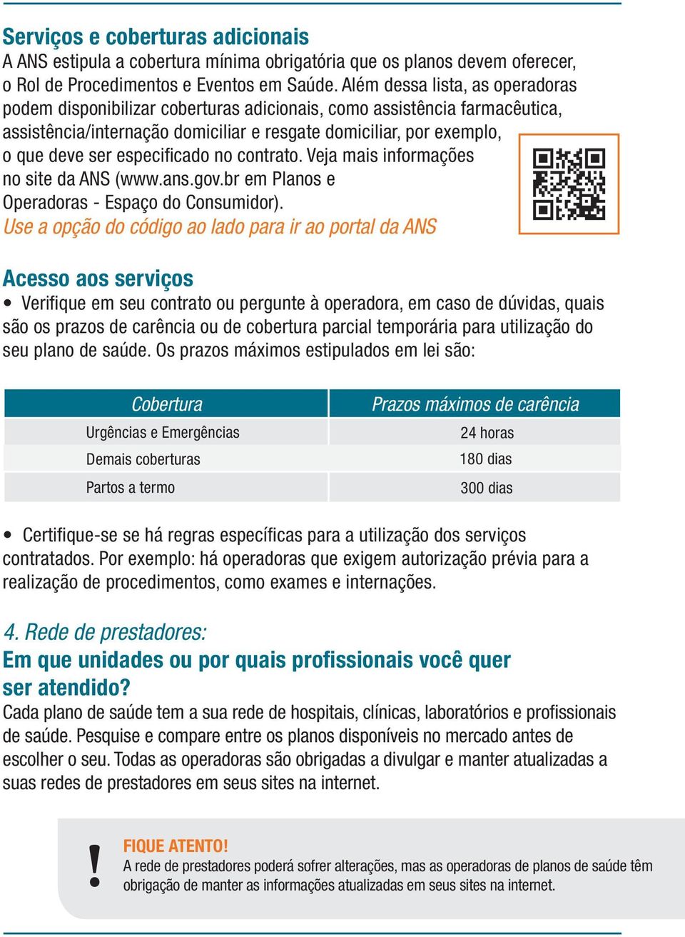 especificado no contrato. Veja mais informações no site da ANS (www.ans.gov.br em Planos e Operadoras - Espaço do Consumidor).