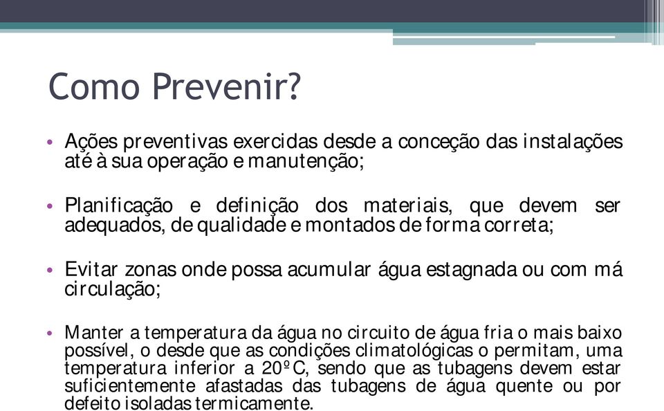 ser adequados, de qualidade e montados de forma correta; Evitar zonas onde possa acumular água estagnada ou com má circulação; Manter a