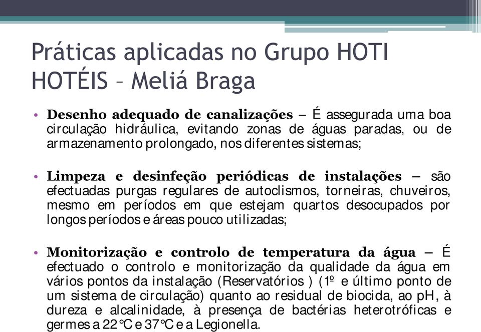 por longos períodos e áreas pouco utilizadas; Monitorização e controlo de temperatura da água É efectuado o controlo e monitorização da qualidade da água em vários pontos da instalação