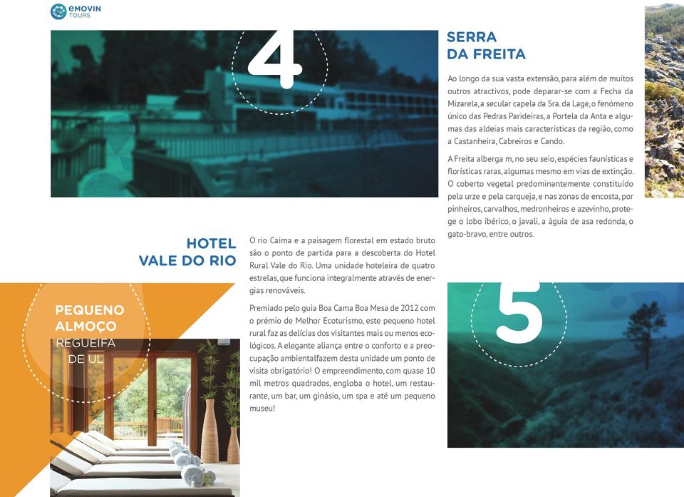 Premiado pelo guia Boa Cama Boa Mesa de 2012 com o prémio de Melhor Ecoturismo, este pequeno hotel rural faz as delícias dos visitantes mais ou menos ecológicos.