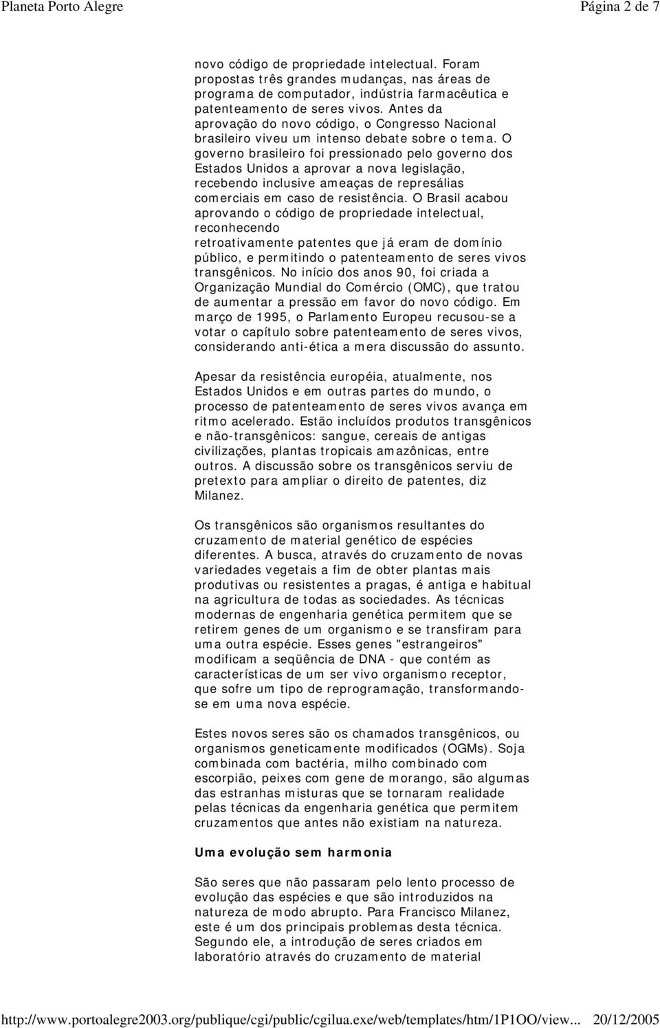 O governo brasileiro foi pressionado pelo governo dos Estados Unidos a aprovar a nova legislação, recebendo inclusive ameaças de represálias comerciais em caso de resistência.