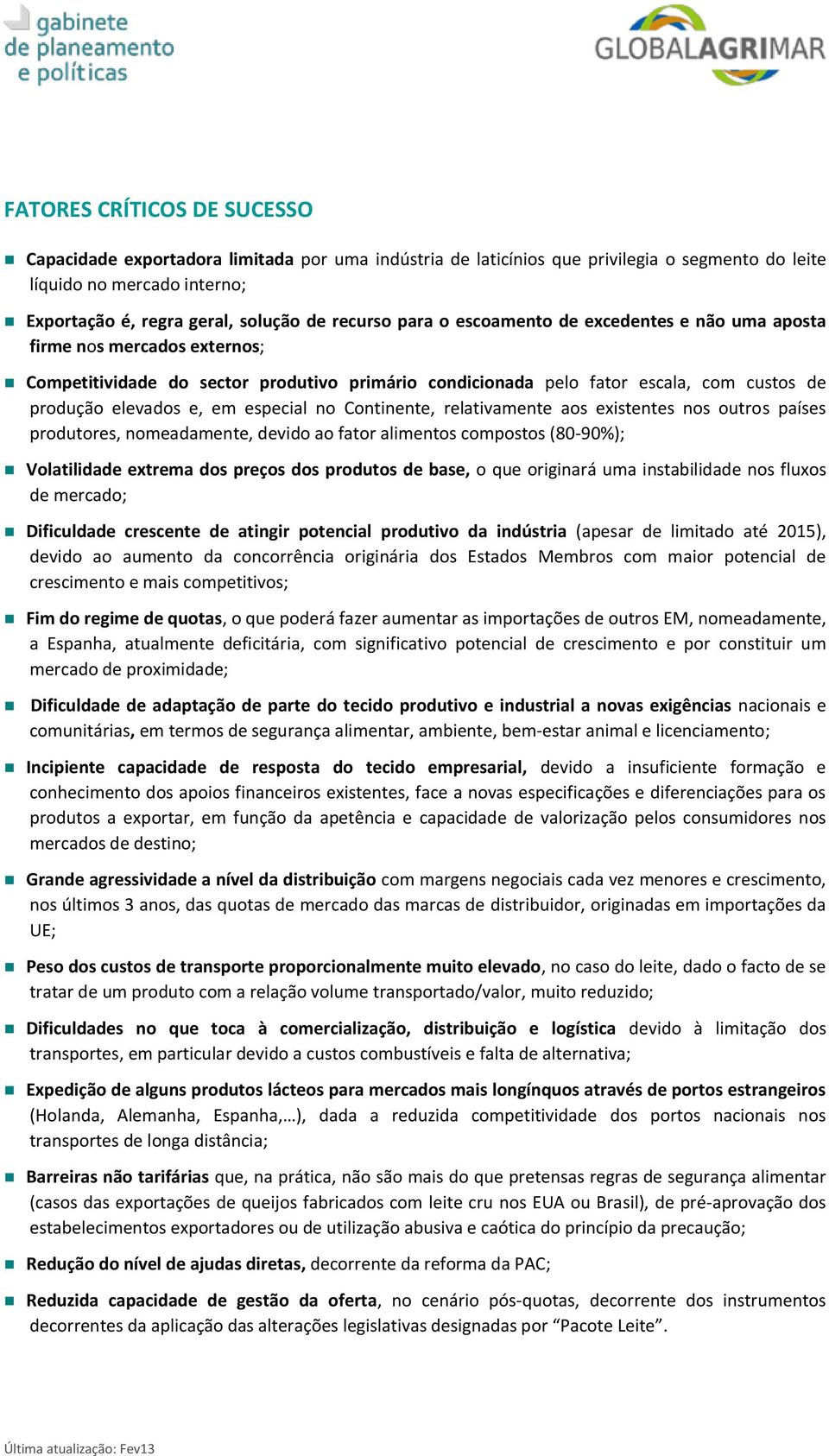 em especial no Continente, relativamente aos existentes nos outros países produtores, nomeadamente, devido ao fator alimentos compostos (80-90%); Volatilidade extrema dos preços dos produtos de base,