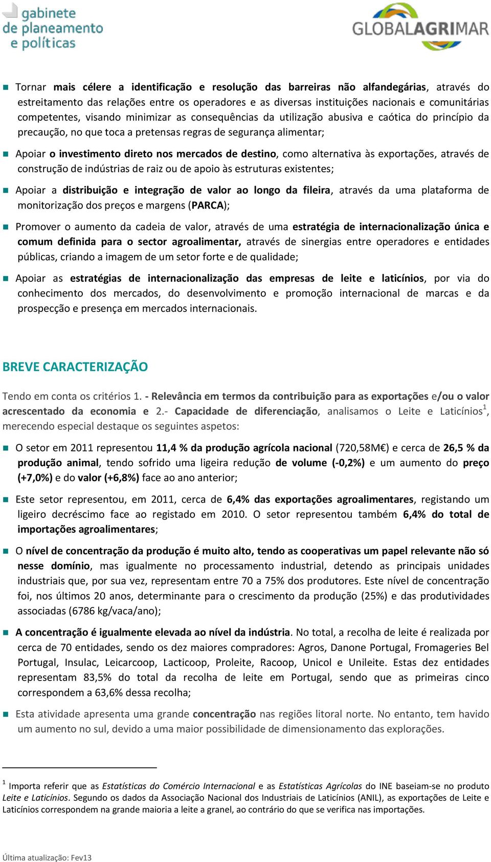 mercados de destino, como alternativa às exportações, através de construção de indústrias de raiz ou de apoio às estruturas existentes; Apoiar a distribuição e integração de valor ao longo da