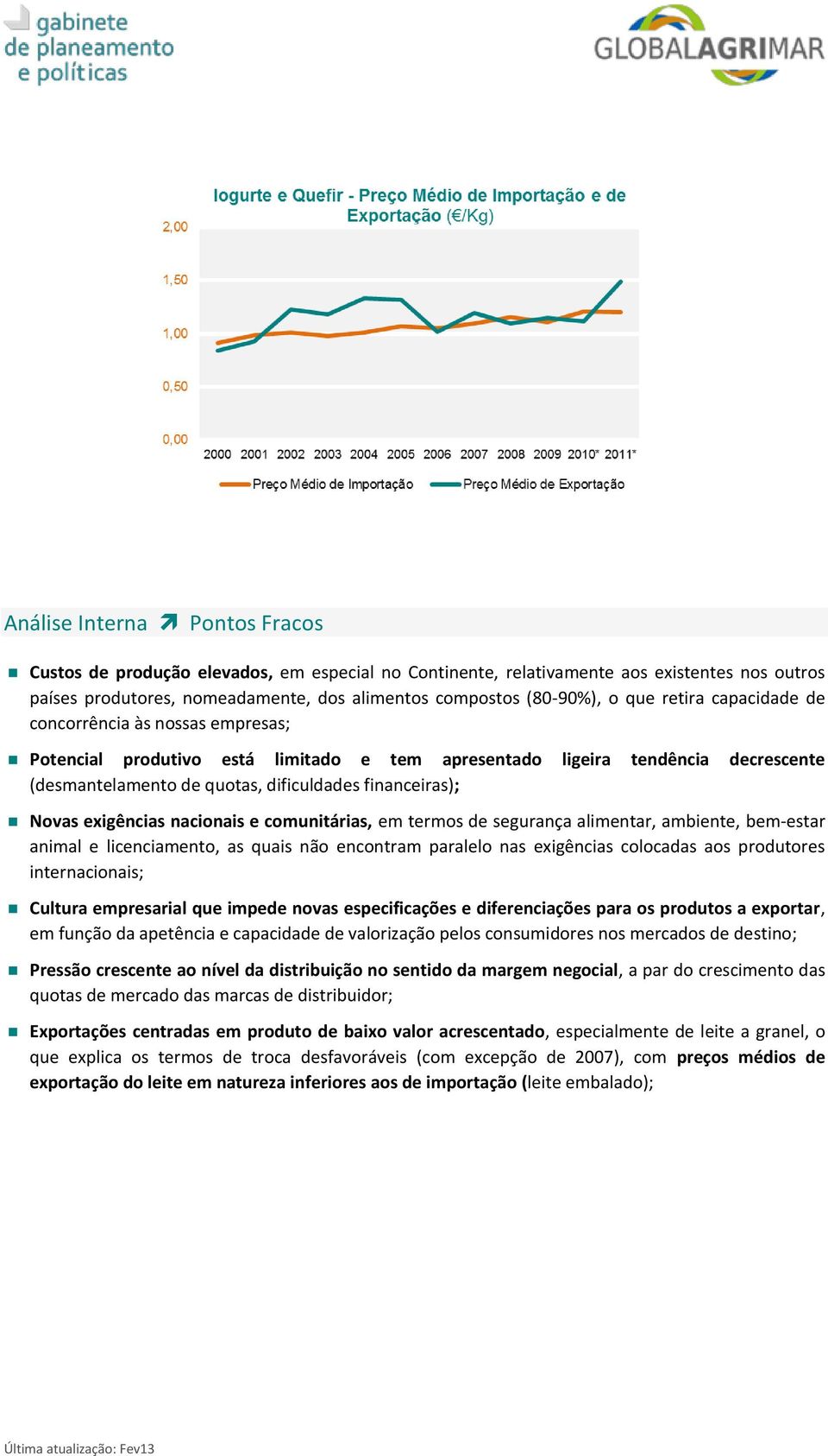 exigências nacionais e comunitárias, em termos de segurança alimentar, ambiente, bem-estar animal e licenciamento, as quais não encontram paralelo nas exigências colocadas aos produtores