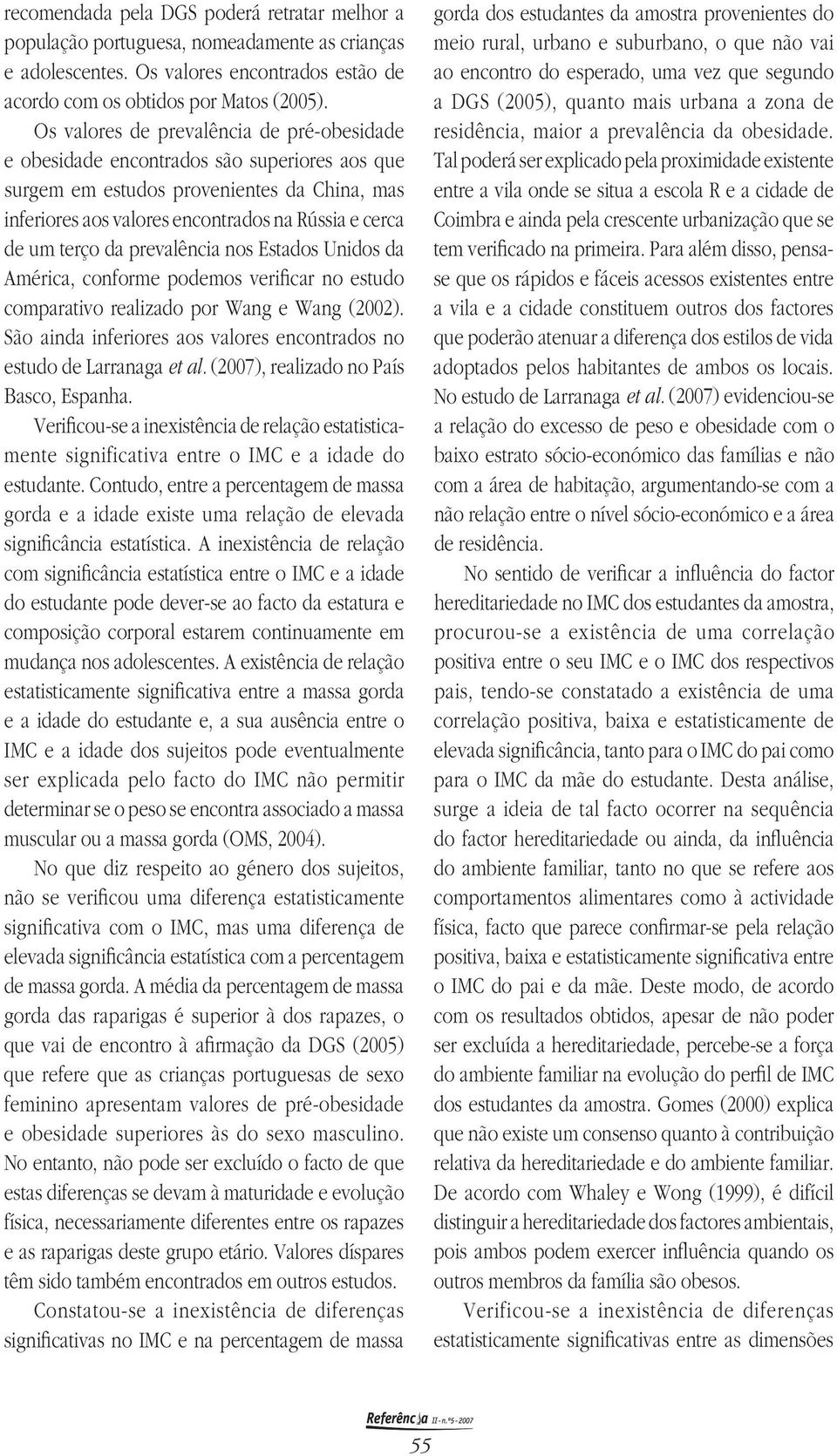 da prevalência nos Estados Unidos da América, conforme podemos verificar no estudo comparativo realizado por Wang e Wang (2002).