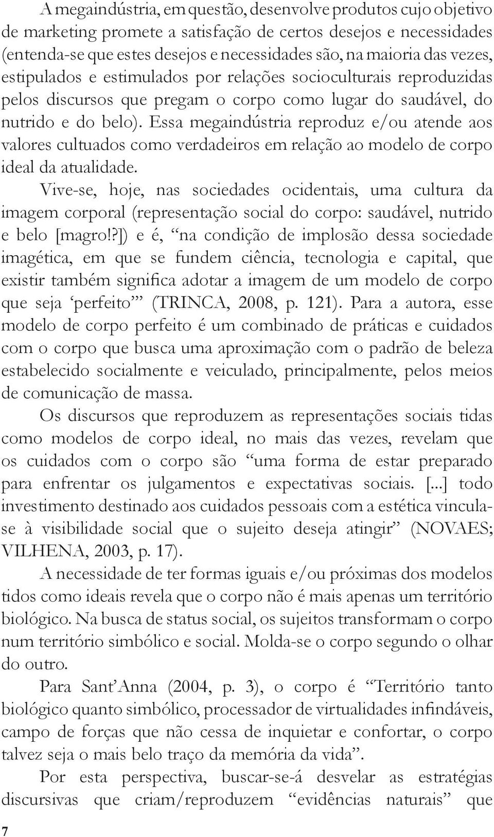 Essa megaindústria reproduz e/ou atende aos valores cultuados como verdadeiros em relação ao modelo de corpo ideal da atualidade.