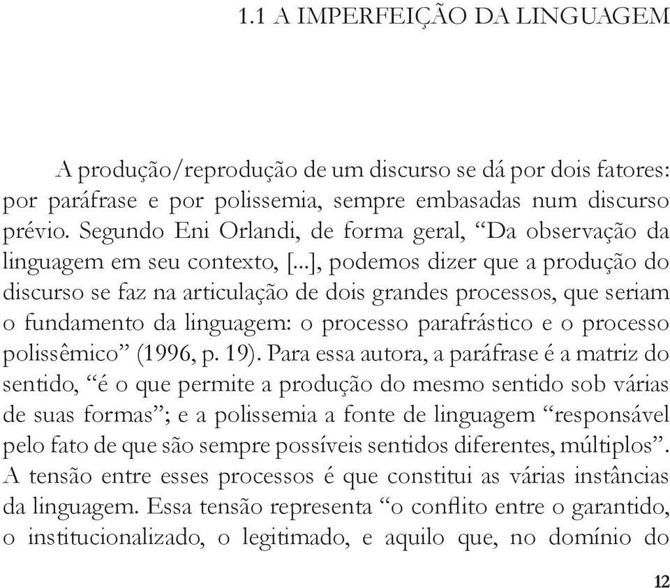 ..], podemos dizer que a produção do discurso se faz na articulação de dois grandes processos, que seriam o fundamento da linguagem: o processo parafrástico e o processo polissêmico (1996, p. 19).