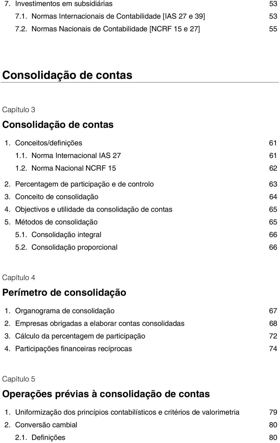 Objectivos e utilidade da consolidação de contas 65 5. Métodos de consolidação 65 5.1. Consolidação integral 66 5.2. Consolidação proporcional 66 Capítulo 4 Perímetro de consolidação 1.