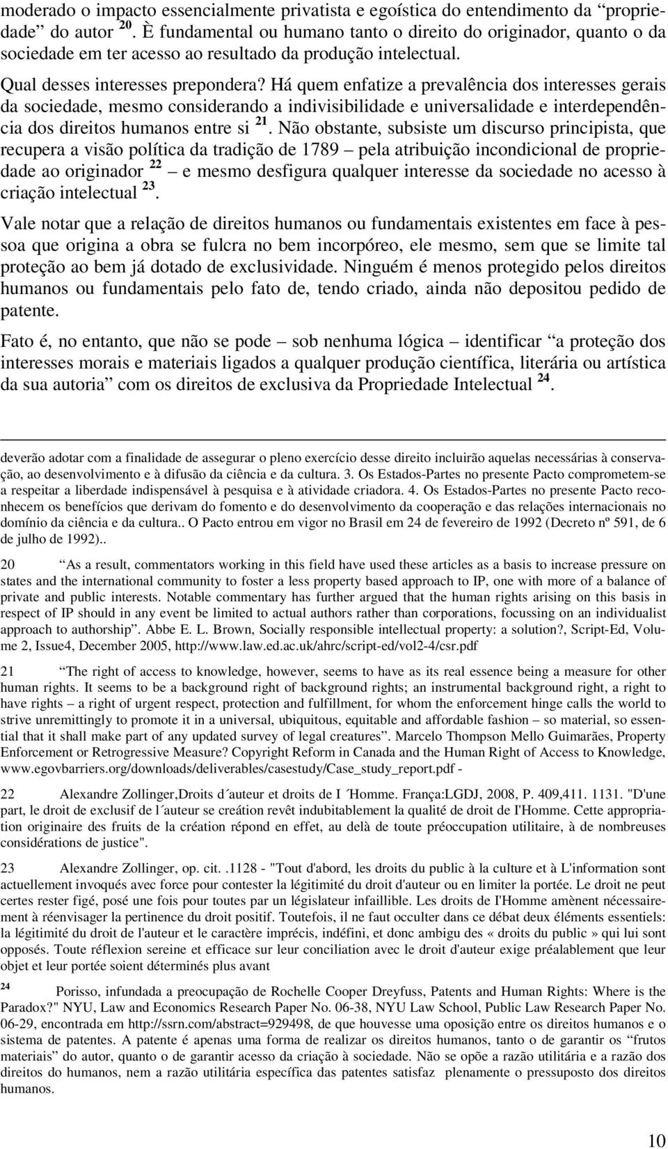 Há quem enfatize a prevalência dos interesses gerais da sociedade, mesmo considerando a indivisibilidade e universalidade e interdependência dos direitos humanos entre si 21.