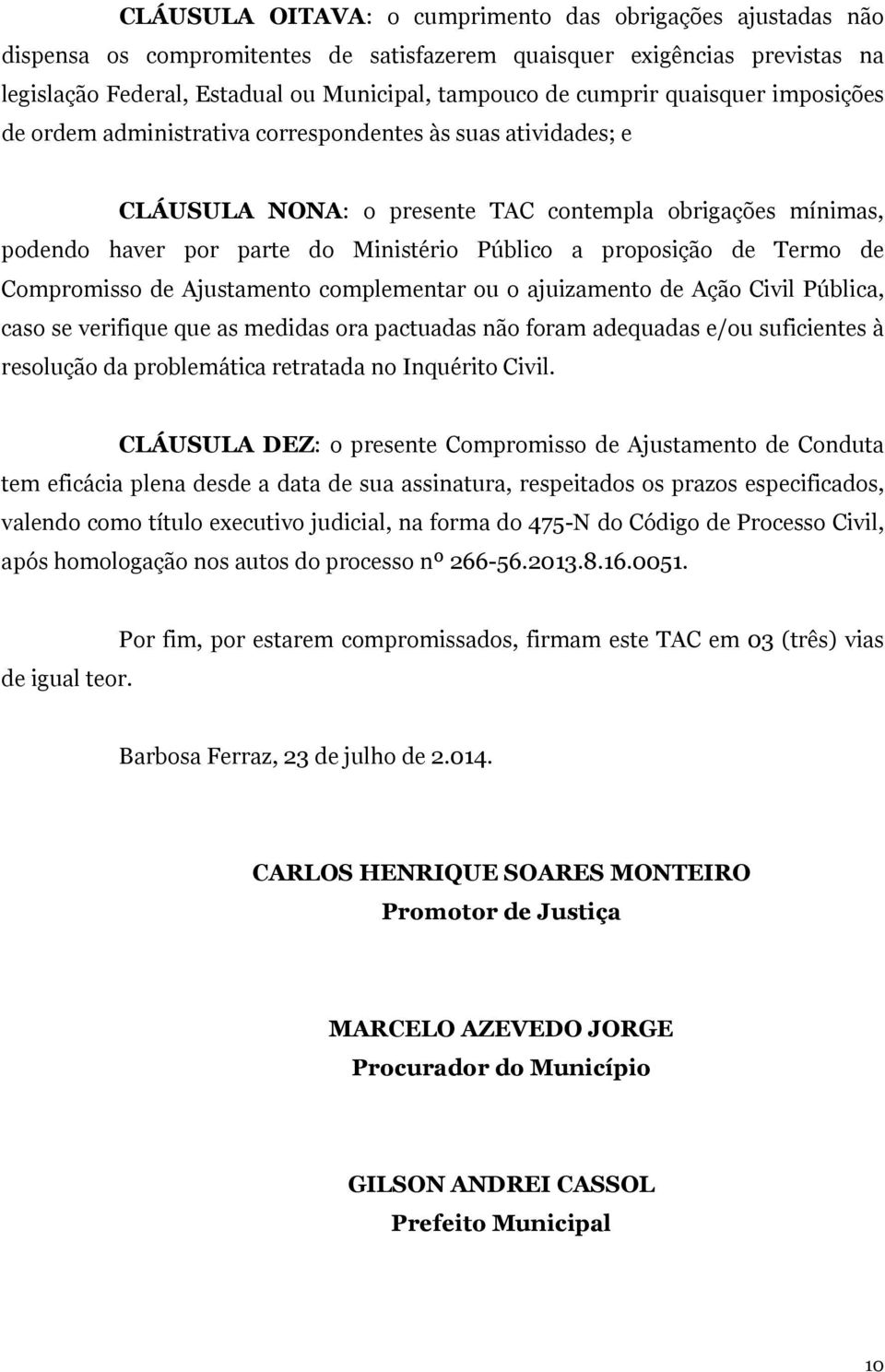 proposição de Termo de Compromisso de Ajustamento complementar ou o ajuizamento de Ação Civil Pública, caso se verifique que as medidas ora pactuadas não foram adequadas e/ou suficientes à resolução