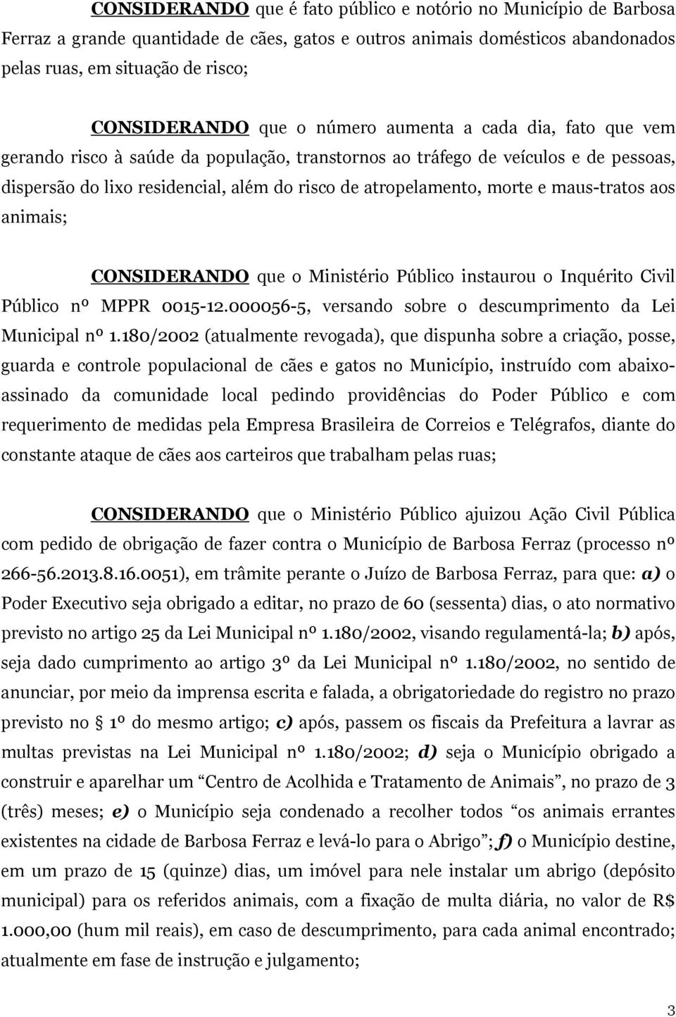 maus-tratos aos animais; CONSIDERANDO que o Ministério Público instaurou o Inquérito Civil Público nº MPPR 0015-12.000056-5, versando sobre o descumprimento da Lei Municipal nº 1.